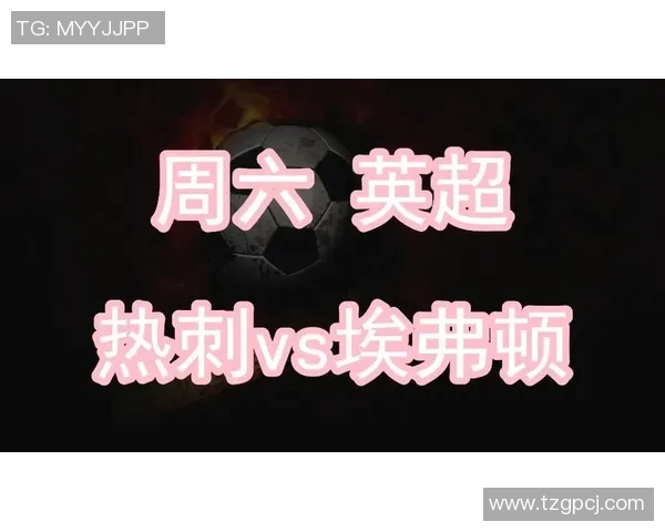 热刺与埃弗顿对决前瞻及比分预测分析,谁能笑到最后 热刺与埃弗顿对决前瞻及比分预测分析,谁能笑到最后